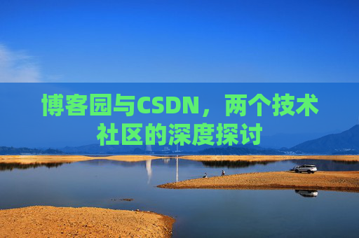 博客园与CSDN，两个技术社区的深度探讨