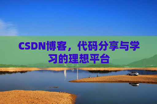 CSDN博客,代码分享与学习的理想平台